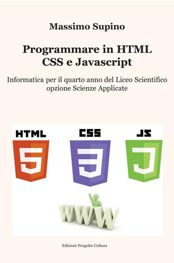 Programmare in HTML, CSS e JavaScript. Per il 4° anno delle Scuole superiori - Massimo Supino - Libro Progetto Cultura 2023 | Libraccio.it