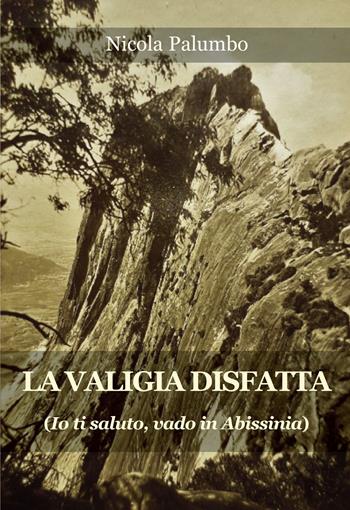 La valigia disfatta. Io ti saluto, vado in Abissinia - Nicola Palumbo - Libro Progetto Cultura 2023 | Libraccio.it