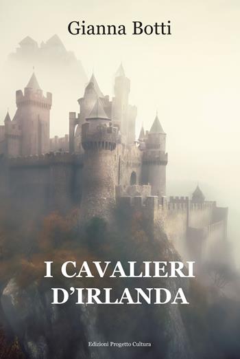 I cavalieri d'Irlanda - Gianna Botti - Libro Progetto Cultura 2023, La galeria | Libraccio.it