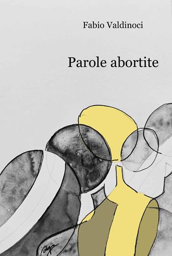 Parole abortite - Fabio Valdinoci - Libro Progetto Cultura 2023 | Libraccio.it