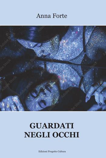 Guardati negli occhi - Anna Forte - Libro Progetto Cultura 2023 | Libraccio.it
