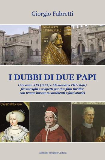 I dubbi di due Papi. Giovanni XXI (1272) e Alessandro VIII (1691) fra intrighi e sospetti per due film thriller con trame basate su ambienti e fatti storici - Giorgio Fabretti - Libro Progetto Cultura 2023 | Libraccio.it