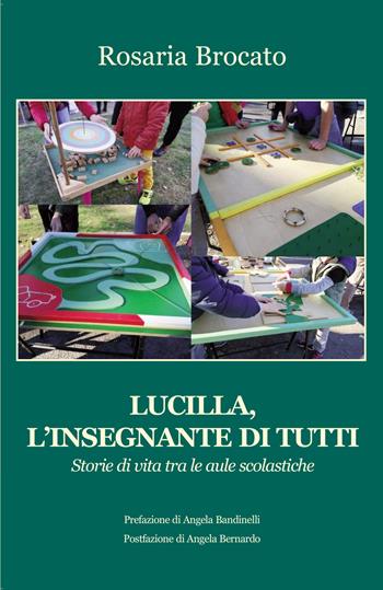 Lucilla, l'insegnante di tutti. Storie di vita tra le aule scolastiche - Rosaria Brocato - Libro Progetto Cultura 2023 | Libraccio.it