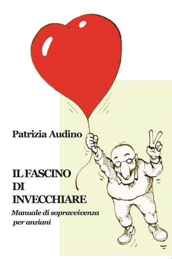 Il fascino di invecchiare. Manuale di sopravvivenza per anziani - Patrizia Audino - Libro Progetto Cultura 2024 | Libraccio.it