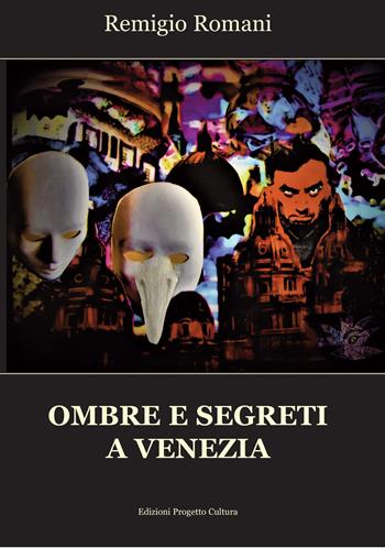 Ombre e segreti a Venezia - Remigio Romani - Libro Progetto Cultura 2024 | Libraccio.it