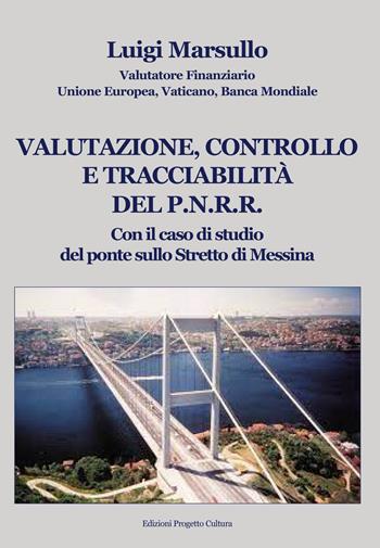 Valutazione, controllo e tracciabilità del P.N.R.R.. Con il caso di studio del ponte sullo Stretto di Messina - Luigi Marsullo - Libro Progetto Cultura 2024 | Libraccio.it