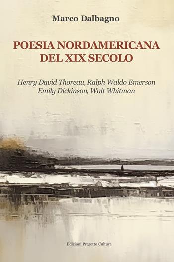 Poesia nordamericana del XIX secolo. Henry David Thoreau, Ralph Waldo Emerson, Emily Dickinson, Walt Whitman - Marco Dalbagno - Libro Progetto Cultura 2024 | Libraccio.it