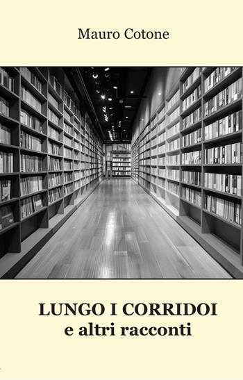 Lungo i corridoi e altri racconti - Mauro Cotone - Libro Progetto Cultura 2024 | Libraccio.it
