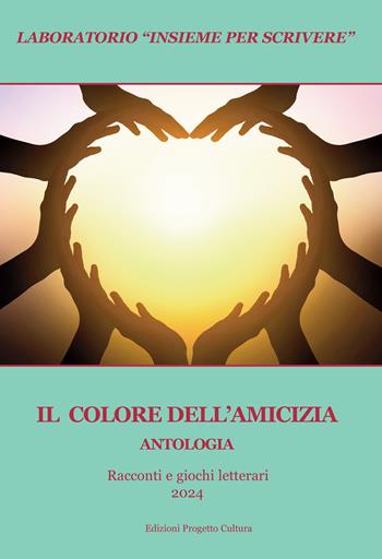 Il colore dell'amicizia. Antologia. Racconti e giochi letterari 2024  - Libro Progetto Cultura 2024, Laboratorio | Libraccio.it