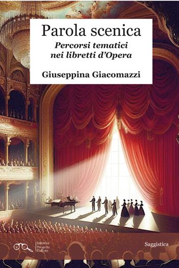 Parola scenica. Percorsi tematici nei libretti d'Opera - Giuseppina Giacomazzi - Libro Progetto Cultura 2024 | Libraccio.it
