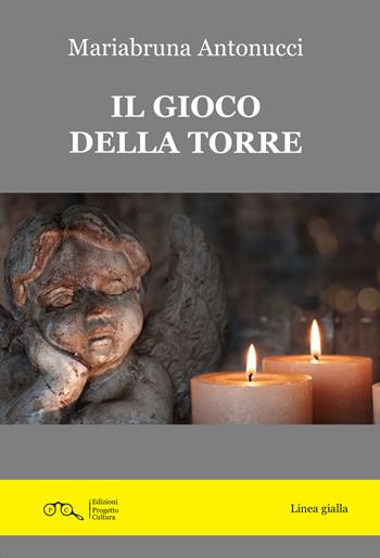 Il gioco della torre - Mariabruna Antonucci - Libro Progetto Cultura 2024 | Libraccio.it