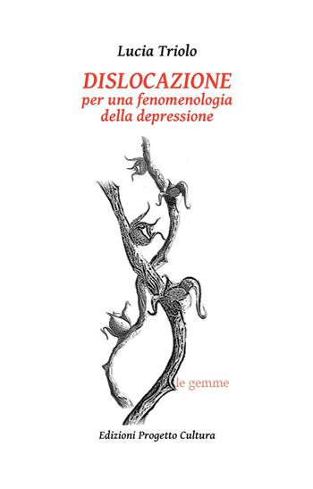 Dislocazione. Per una fenomenologia della depressione - Lucia Triolo - Libro Progetto Cultura 2024, Le gemme | Libraccio.it