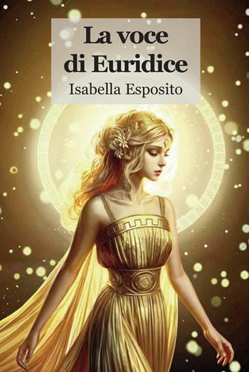 La voce di Euridice - Isabella Esposito - Libro Progetto Cultura 2024 | Libraccio.it