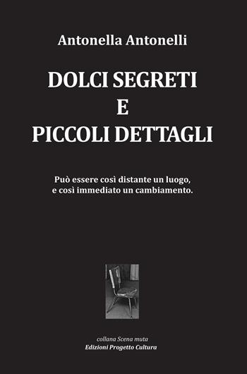 Dolci segreti e piccoli dettagli - Antonella Antonelli - Libro Progetto Cultura 2024, Scena muta | Libraccio.it