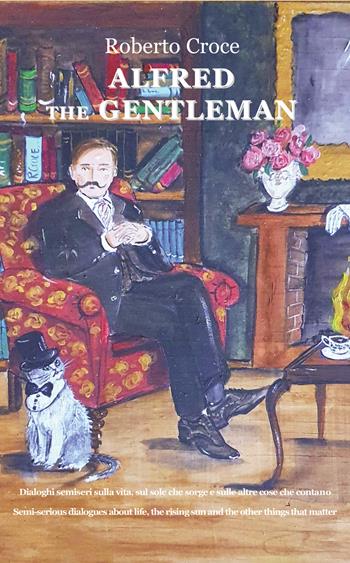 Alfred the gentleman. Dialoghi semiseri sulla vita, sul sole che sorge e sulle altre cose che contano. Ediz. italiana e inglese - Roberto Croce - Libro Progetto Cultura 2024 | Libraccio.it