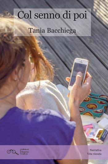 Col senno di poi - Tania Bacchiega - Libro Progetto Cultura 2024, Narrativa. Vita vissuta | Libraccio.it