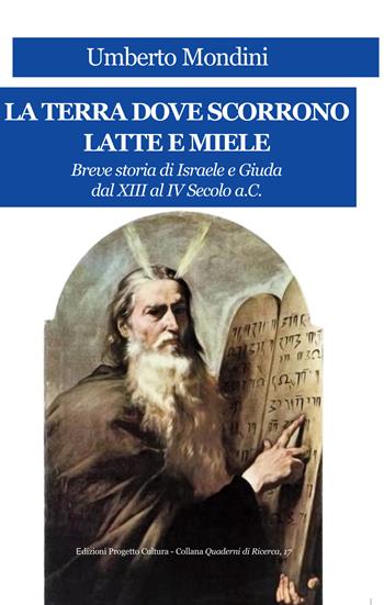 La terra dove scorrono latte e miele. Breve storia di Israele e Giuda dal XIII al IV secolo a.C. - Umberto Mondini - Libro Progetto Cultura 2025, Quaderni di ricerca | Libraccio.it