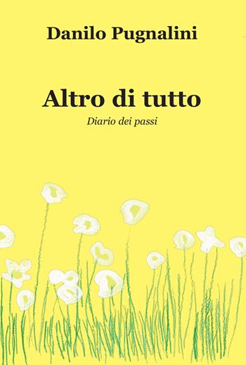 Altro di tutto. Diario dei passi - Danilo Pugnalini - Libro Progetto Cultura 2025 | Libraccio.it