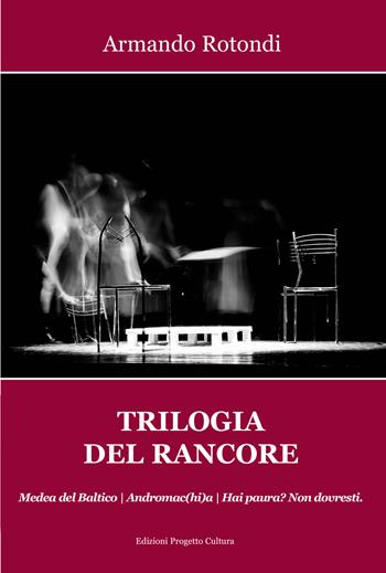 Trilogia del rancore. Medea del Baltico; Andromac(hi)a; Hai paura? Non dovresti - Armando Rotondi - Libro Progetto Cultura 2025, Luci sul palco | Libraccio.it