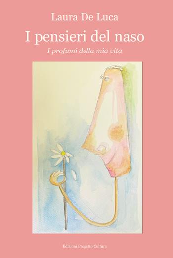 I pensieri del naso. I profumi della mia vita - Laura De Luca - Libro Progetto Cultura 2025 | Libraccio.it