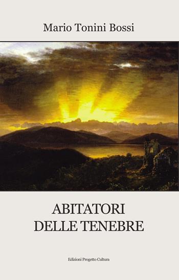 Abitatori delle tenebre - Mario Tonini Bossi - Libro Progetto Cultura 2025 | Libraccio.it