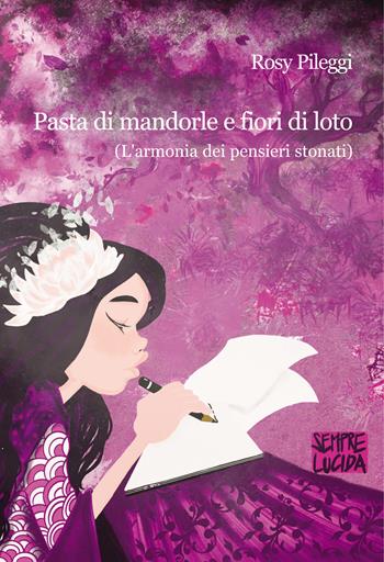 Pasta di mandorle e fiori di loto. L'armonia dei pensieri stonati - Rosy Pileggi - Libro Progetto Cultura 2025 | Libraccio.it