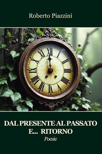 Dal presente al passato e... ritorno. Poesie - Roberto Piazzini - Libro Progetto Cultura 2025 | Libraccio.it