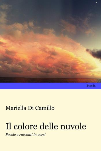 Il colore delle nuvole. Poesie e racconti in versi - Mariella Di Camillo - Libro Progetto Cultura 2025, Poesia | Libraccio.it