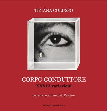 Corpo conduttore. XXXIII variazioni - Tiziana Colusso - Libro Progetto Cultura 2025 | Libraccio.it
