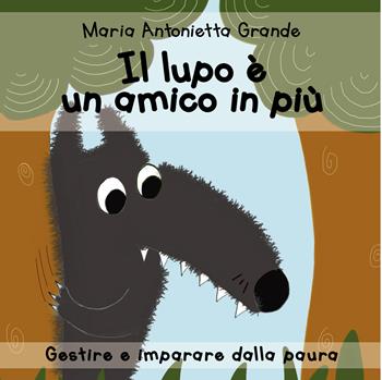 Il lupo è un amico in più. Ediz. a colori - Maria Antonietta Grande - Libro Progetto Cultura 2025 | Libraccio.it