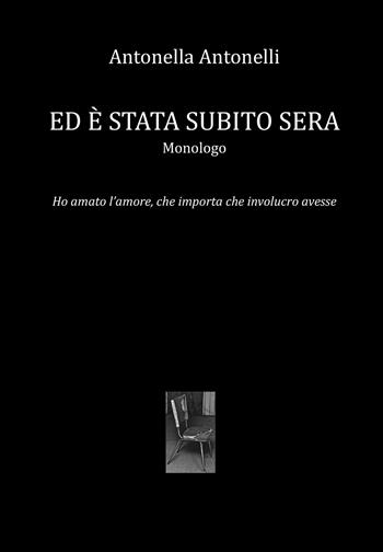 Ed è stata subito sera. Ho amato l'amore, che importa che involucro avesse - Antonella Antonelli - Libro Progetto Cultura 2025, Scena muta | Libraccio.it