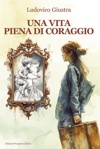 Una vita piena di coraggio - Ludovico Giustra - Libro Progetto Cultura 2025 | Libraccio.it