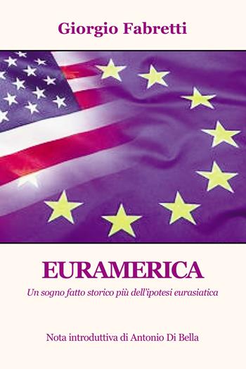 Euramerica. Un sogno fatto storico più dell'ipotesi eurasiatica - Giorgio Fabretti - Libro Progetto Cultura 2025 | Libraccio.it