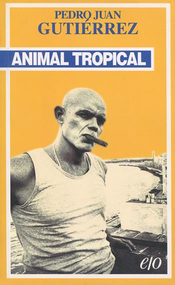 Animal tropical - Pedro Juan Gutiérrez - Libro E/O 2018, Tascabili e/o | Libraccio.it
