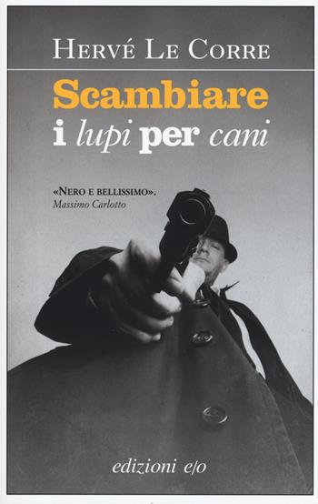 Scambiare i lupi per cani - Hervé Le Corre - Libro E/O 2018, Dal mondo | Libraccio.it