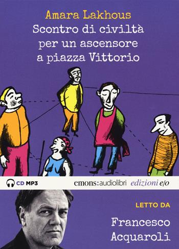 Scontro di civiltà per un ascensore a Piazza Vittorio letto da Francesco Acquaroli. Audiolibro. CD Audio formato MP3. Ediz. integrale - Amara Lakhous - Libro E/O 2018, Audiolibri | Libraccio.it