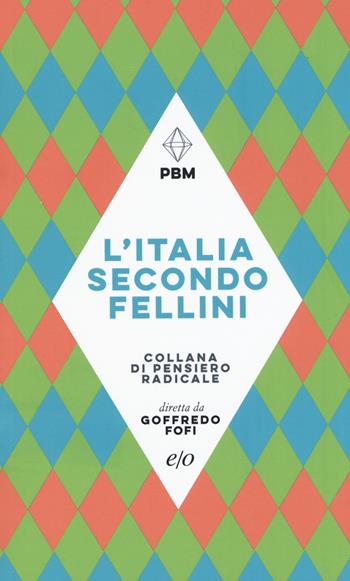 L' Italia secondo Fellini - Goffredo Fofi, Piergiorgio Giacchè, Gianni Volpi - Libro E/O 2019, Piccola biblioteca morale | Libraccio.it