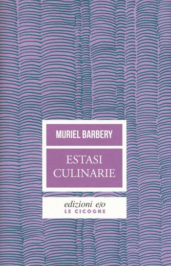 Estasi culinarie - Muriel Barbery - Libro E/O 2021, Le cicogne | Libraccio.it