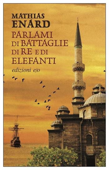 Parlami di battaglie, di re e di elefanti - Mathias Énard - Libro E/O 2021, Dal mondo | Libraccio.it