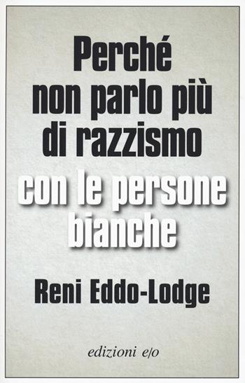 Perché non parlo più di razzismo con le persone bianche - Reni Eddo-Lodge - Libro E/O 2021, Dal mondo | Libraccio.it