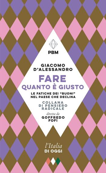 Fare quanto è giusto. Le fatiche dei «buoni» nel paese che declina - Giacomo D'Alessandro - Libro E/O 2023, Piccola biblioteca morale | Libraccio.it