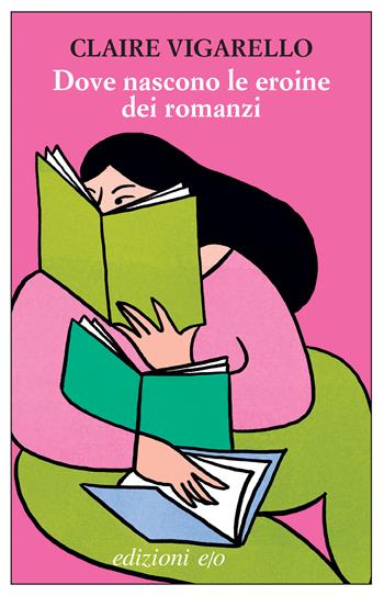 Dove nascono le eroine dei romanzi - Claire Vigarello - Libro E/O 2023, Dal mondo | Libraccio.it
