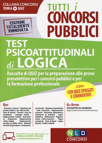 Test psicoattitudinali di logica. Raccolta di quiz per la preparazione alle prove preselettive per i concorsi pubblici e per la formazione professionale. Con software di simulazione - Giuseppe Di Giorgio - Libro Nld Concorsi 2018, Concorsi. Teoria + quiz | Libraccio.it