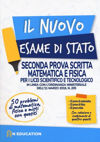 Il nuovo esame di Stato. Seconda prova scritta matematica e fisica per i Licei scientifico e tecnologico. In linea con l'ordinanza ministeriale dell'11 marzo 2019, n. 205  - Libro N-Education 2019 | Libraccio.it
