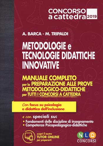 Metodologie e tecnologie didattiche innovative. Manuale completo per la preparazione alle prove metodologico-didattiche per tutti i concorsi a cattedra - Alessandro Barca, Mariella Tripaldi - Libro Nld Concorsi 2019, Concorso a cattedra | Libraccio.it