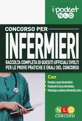 Concorso per infermieri. Raccolta completa di quesiti ufficiali svolti per le prove pratiche e orali del concorso