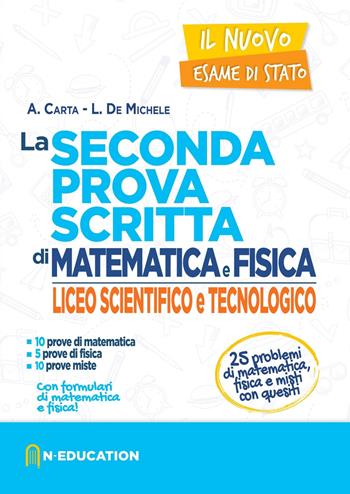 Il nuovo esame di Stato. La seconda prova scritta di matematica e fisica. Per il Liceo scientifico e tecnologico - A. Carta, L. De Michele - Libro N-Education 2020 | Libraccio.it