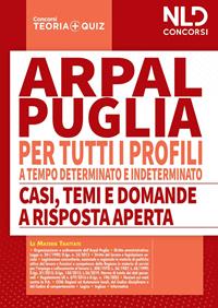 Concorso ARPAL Puglia. Manuale completo per la prova scritta per tutti i profili a tempo determinato e tempo indeterminato-Casi, temi e domande a risposta aperta. Nuova ediz.  - Libro Nld Concorsi 2021, Concorsi superiori | Libraccio.it