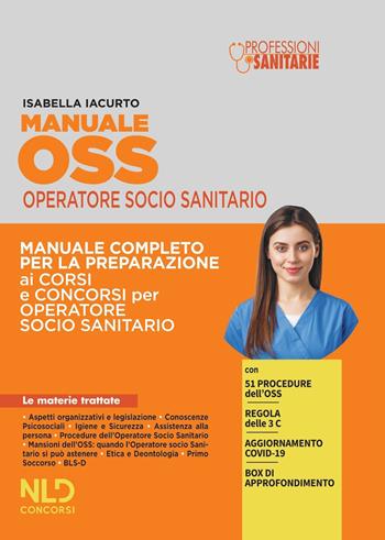 Manuale OSS operatore socio sanitario. Manuale completo per la preparazione ai corsi e ai concorsi per operatore socio sanitario. Nuova ediz. - Isabella Iacurto - Libro Nld Concorsi 2022 | Libraccio.it