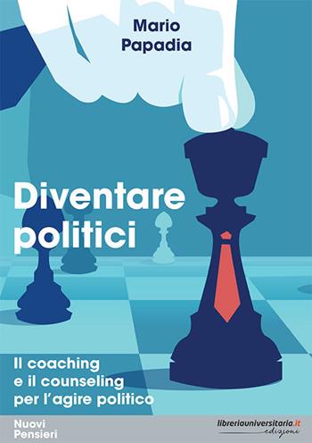 Diventare politici. Il coaching e il counseling per l'?agire politico - Mario Papadia - Libro libreriauniversitaria.it 2018, Nuovi pensieri | Libraccio.it